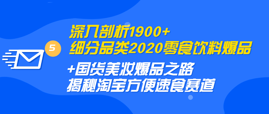 图片[2]-（1255期）深入剖析1900+细分品类2020零食饮料+国货美妆爆品之路 淘宝方便速食赛道-副业网