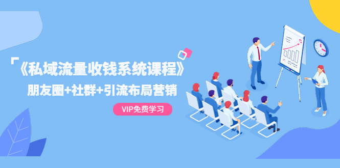 （1392期）《私域流量收钱系统课程》朋友圈+社群+引流布局营销（12节课）-副业网