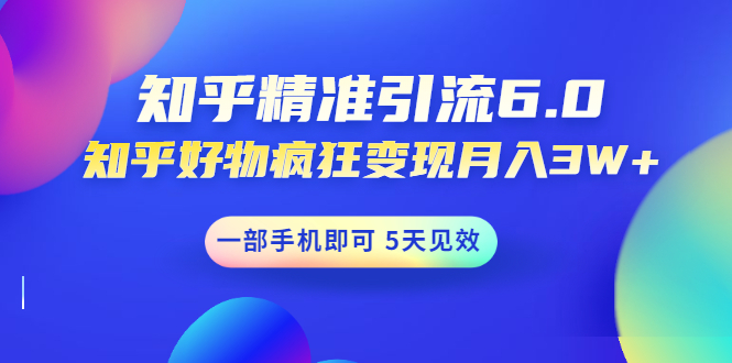 （1547期）知乎精准引流6.0+知乎好物疯狂变现月入3W，一部手机即可 5天见效(18节课)-副业库