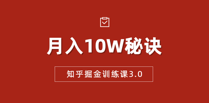 （1674期）知乎掘金训练课3.0：低成本，可复制，流水线化先进操作模式  月入10W秘诀-副业库