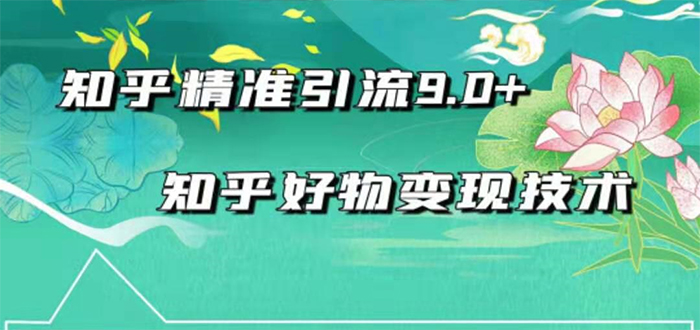 （1663期）2021最新知乎精准引流9.0+知乎好物变现技术：轻松月入过万（21节视频+话术)-副业库