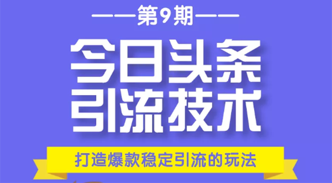 （1685期）今日头条引流技术第9期，打造爆款稳定引流 百万阅读玩法，收入每月轻松过万-副业库