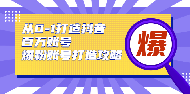 （1739期）从0-1打造抖音百万账号-爆粉账号打造攻略，针对有账号无粉丝的现象-副业库