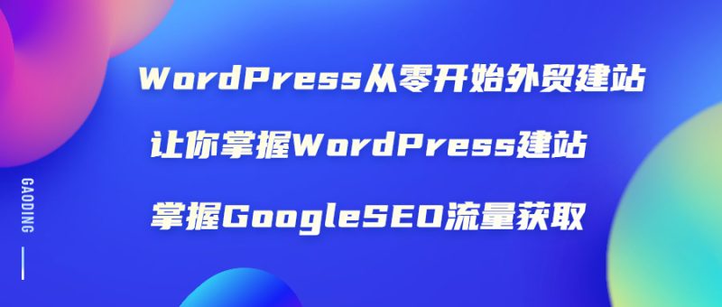 （1806期）WordPress从零开始外贸建站：让你掌握WordPress建站 掌握GoogleSEO流量获取-副业库