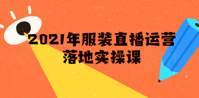 （1851期）2021年服装直播运营落地实操课，新号0粉如何快速带货日销10W+-副业库