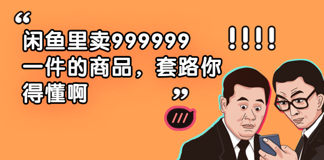 （1877期）闲鱼里卖999999一件的商品，套路你得懂啊（6个项目）-副业库