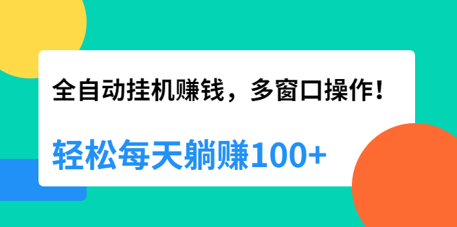 （1891期）全自动挂机赚钱，多窗口操作，轻松每天躺赚100+【视频课程】【附软件】-副业库