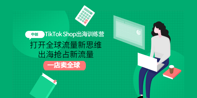 （2973期）TikTok Shop出海训练营：打开全球流量新思维，出海抢占新流量，一店卖全球-副业库