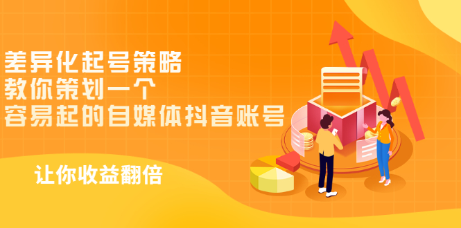 （2988期）差异化起号策略，教你策划一个容易起的自媒体抖音账号，让收益翻倍-副业库