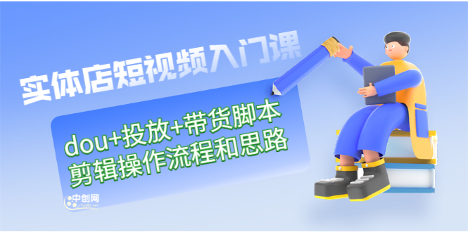 （2901期）实体店短视频入门课：dou+投放+带货脚本+剪辑操作流程和思路（价值999）-副业库