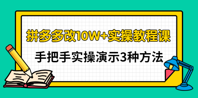 （2905期）拼多多改10W+实操教程课，手把手实操演示3种方法-副业库