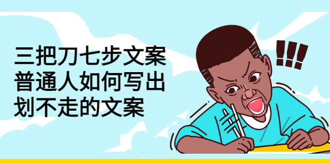 （2833期）三把刀七步文案：普通人如何写出划不走的文案-副业库