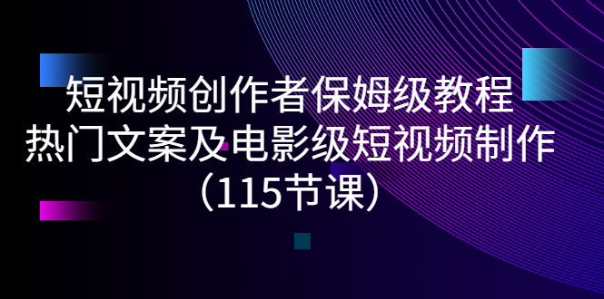 （2700期）短视频创作者保姆级教程：热门文案及电影级短视频制作（115节课）-副业网