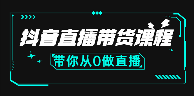 （2637期）抖音直播带货课程：带你从0开始，学习主播、运营、中控分别要做什么-副业库