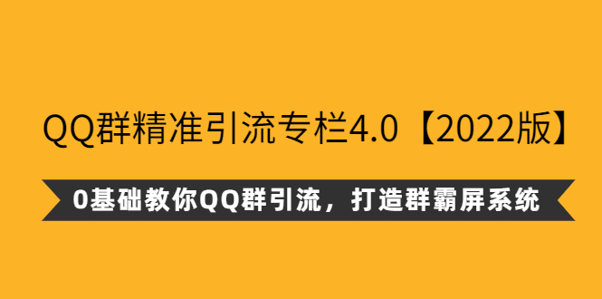 （2625期）QQ群精准引流专栏4.0【2022版】，0基础教你QQ群引流，打造群霸屏系统-副业库