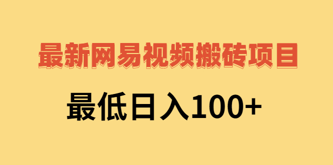 （2606期）2022网易视频搬砖赚钱，日收益120（视频教程+文档）-副业库