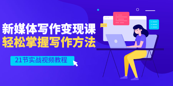 （2565期）新媒体写作变现课，轻松掌握写作方法（21节实战视频教程）-副业库