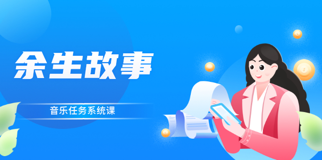 （2544期）余生故事·音乐任务系统课，轻松玩转变现模式-副业库