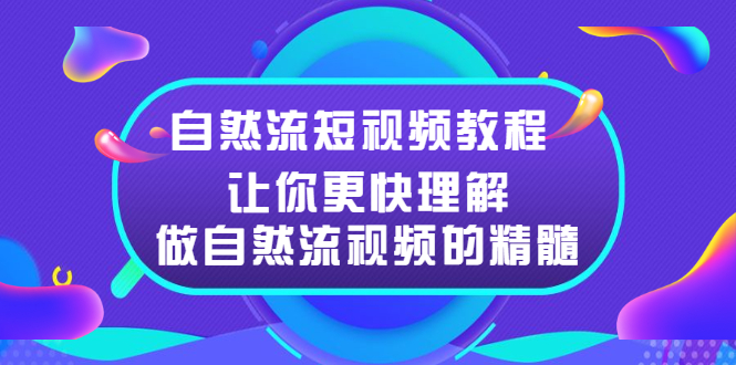 （2495期）自然流短视频教程，让你更快理解做自然流视频的精髓-副业网