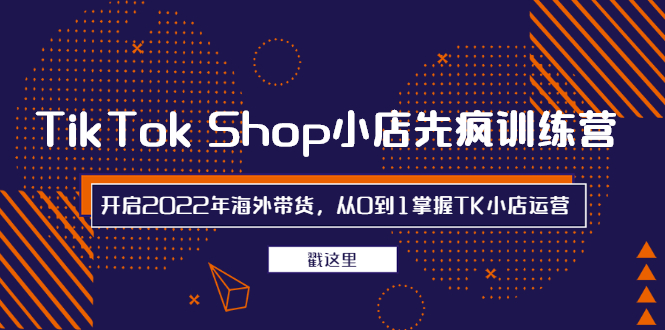 （2463期）TikTok Shop小店先疯训练营，开启2022年海外带货，从0到1掌握TK小店运营-副业库
