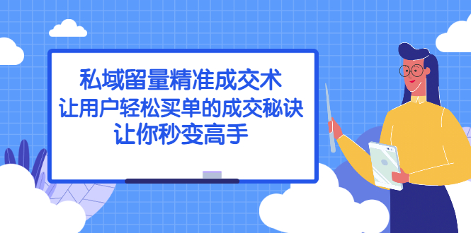 （2383期）私域留量精准成交术：让用户轻松买单的成交秘诀，让你秒变高手-副业库