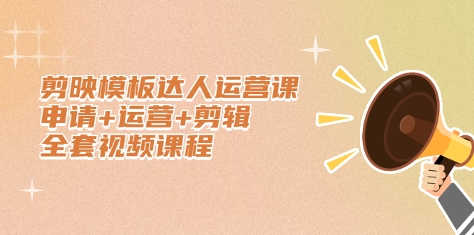 （2371期）剪映模板达人运营课，申请+运营+剪辑全套视频课程-副业库