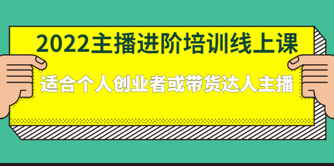 （2379期）2022主播进阶培训线上课：适合个人创业者或带货达人主播-副业网