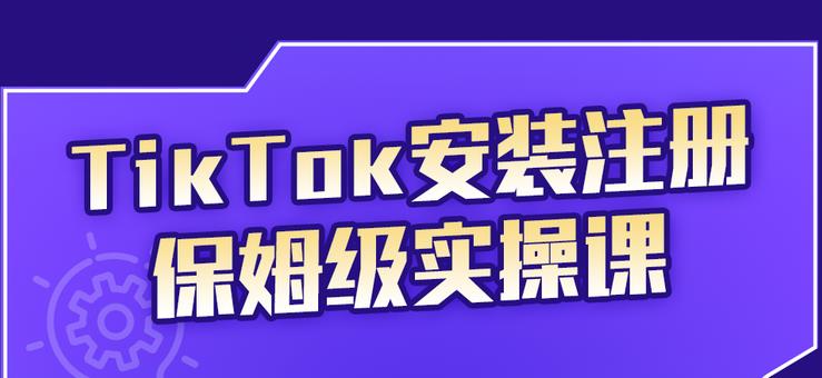 （2255期）TikTok安装注册保姆级实操课，tiktok账号注册0失败，提高你的账号运营段位-副业网
