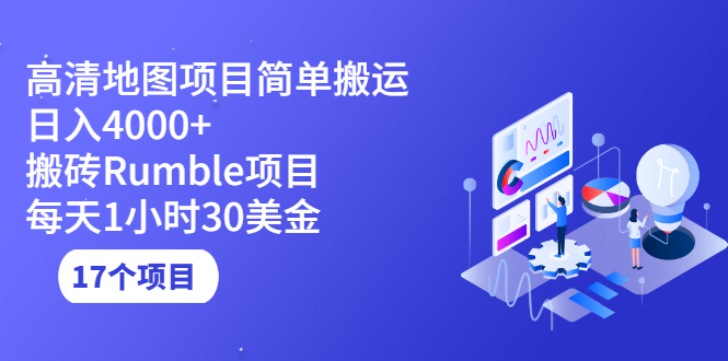 （2123期）高清地图搬运项目简单日入4000+搬砖Rumble项目每天1小时30美金 (17个项目)-副业库
