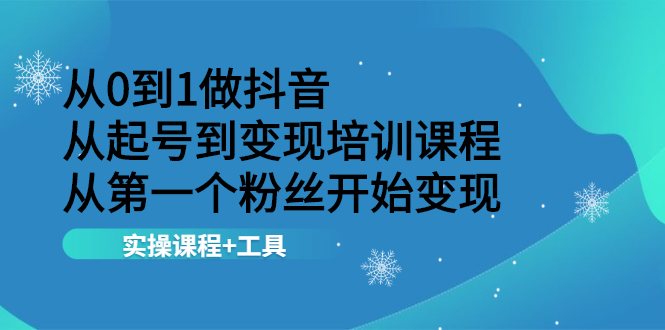 （2116期）从0到1做抖音 从起号到变现培训课程 从第一个粉丝开始变现，实操课程+工具-副业库