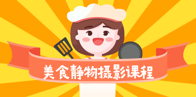 （2099期）美食静物摄影培训课程，从零基础到精通，简单布景拍大片-副业库