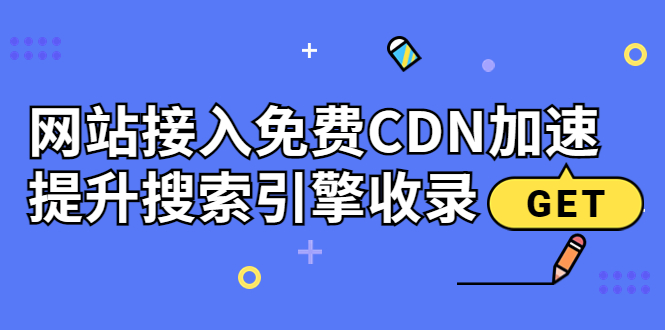 （3541期）新手站长必学：网站接入免费CDN加速，提升搜索引擎收录！-副业网