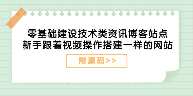 （3599期）零基础建设技术类资讯博客站点：新手跟着视频操作搭建一样的网站（附源码）-副业网