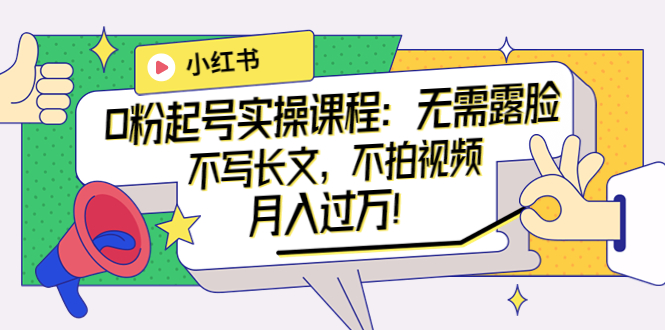 （3613期）小红书0粉起号实操课程：无需露脸，不写长文，不拍视频月入过万！-副业网