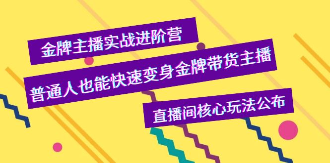 （3785期）金牌主播实战进阶营，普通人也能快速变身金牌带货主播，直播间核心玩法公布-副业网