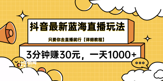 （3093期）抖音最新蓝海直播玩法，3分钟赚30元，一天1000+只要你去直播就行(详细教程)-副业库