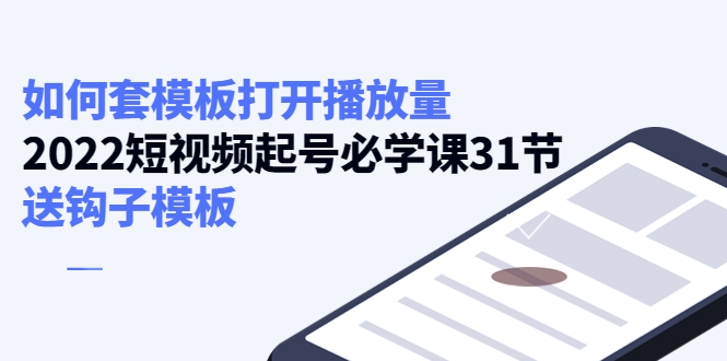 （4083期）如何套模板打开播放量，2022短视频起号必学课31节，送钩子模板-副业库
