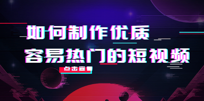 （4086期）如何制作优质容易热门的短视频：别人没有的，我们都有 实操经验总结-副业库