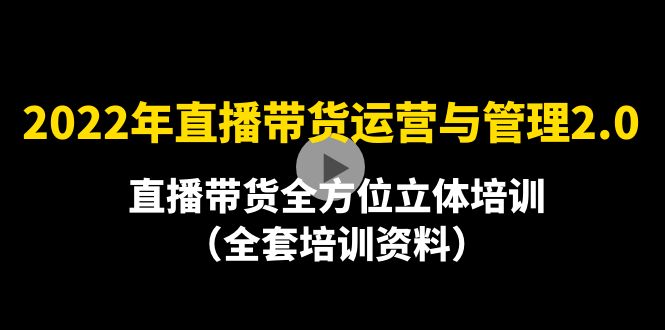 （4158期）2022年10月最新-直播带货运营与管理2.0，直播带货全方位立体培训（全资料）-副业库