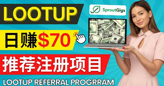 （4211期）Lootup Referral推荐项目，通过sproutgigs发布推荐注册任务 日赚70美元佣金-副业网