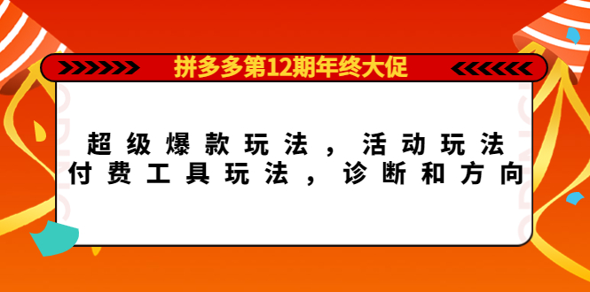（4224期）拼多多第12期年终大促：超级爆款玩法，活动玩法，付费工具玩法，诊断和方向-副业网