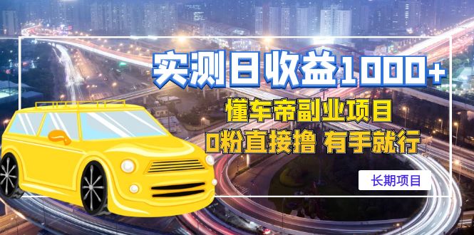 （4456期）实测日收益1000+的懂车帝副业 0粉直接撸 有手就行（长期项目）-副业网