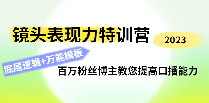 （4442期）镜头表现力特训营：百万粉丝博主教您提高口播能力，底层逻辑+万能模板-副业网