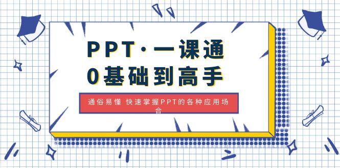 （4912期）PPT·一课通·0基础到高手：通俗易懂 快速掌握PPT的各种应用场合-副业库