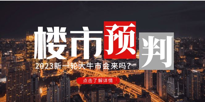 （4958期）某公众号付费文章《2023楼市预判：新一轮大牛市会来吗？》完整版-副业库