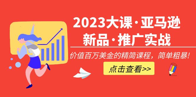 （5005期）2023大课·亚马逊新品·推广实战：价值百万美金的精简课程，简单粗暴！-副业库