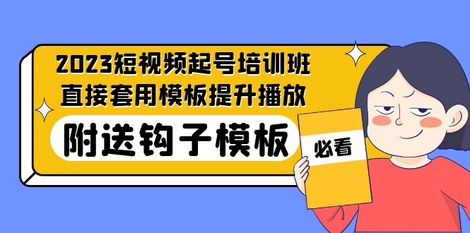 （5218期）2023最新短视频起号培训班：直接套用模板提升播放，附送钩子模板-31节课-副业网