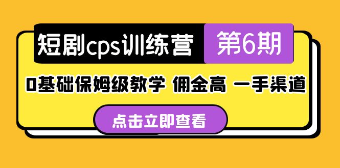 （5221期）短剧cps训练营第6期，0基础保姆级教学，佣金高，一手渠道！-副业网