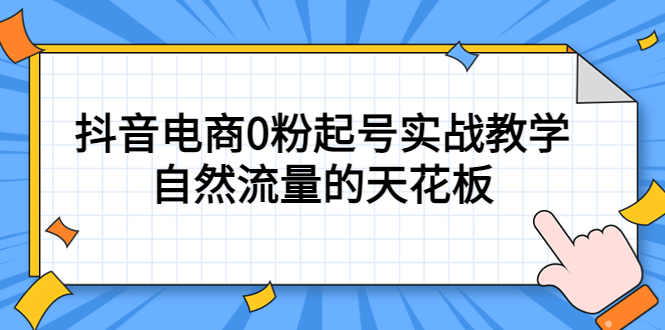 （5387期）4月最新线上课，抖音电商0粉起号实战教学，自然流量的天花板-副业网