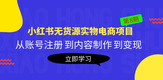 （5537期）黄岛主《小红书无货源实物电商项目》第8期：从账号注册 到内容制作 到变现-副业网